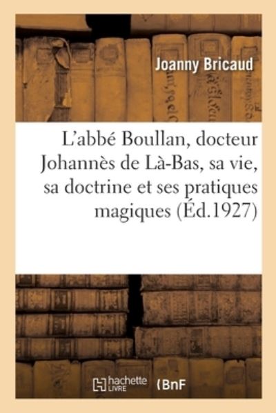 Cover for Joanny Bricaud · L'Abbe Boullan, Docteur Johannes de La-Bas, Sa Vie, Sa Doctrine Et Ses Pratiques Magiques (Paperback Book) (2019)