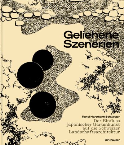 Rahel Hartmann Schweizer · Geliehene Szenerien: Der Einfluss japanischer Gartenkunst auf die Schweizer Landschaftsarchitektur (Hardcover Book) (2024)