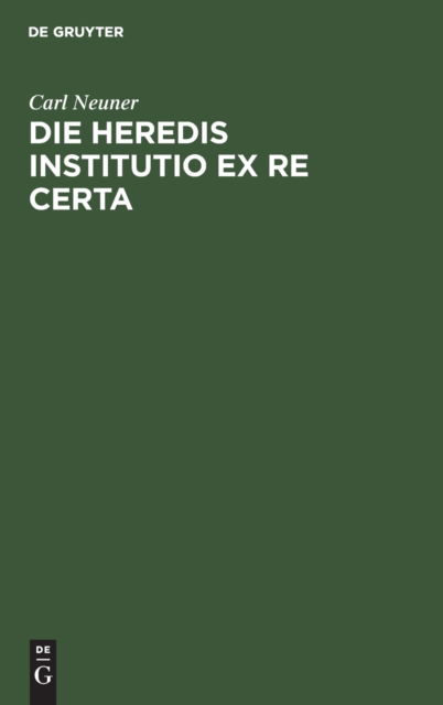 Cover for Carl Neuner · Die Heredis Institutio Ex Re Certa (Book) (1901)