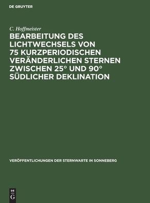 Cover for C Hoffmeister · Bearbeitung des Lichtwechsels von 75 kurzperiodischen vernderlichen Sternen zwischen 25 und 90 sdlicher Deklination (Hardcover Book) (1957)