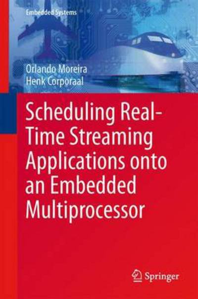Orlando Moreira · Scheduling Real-Time Streaming Applications onto an Embedded Multiprocessor - Embedded Systems (Gebundenes Buch) [2014 edition] (2013)