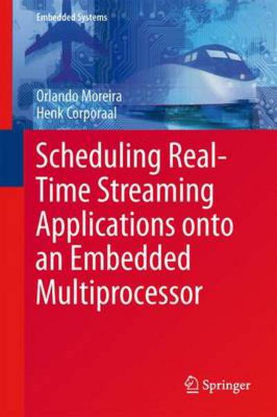 Orlando Moreira · Scheduling Real-Time Streaming Applications onto an Embedded Multiprocessor - Embedded Systems (Gebundenes Buch) [2014 edition] (2013)