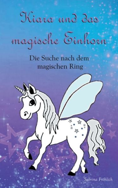 Cover for Sabrina Froehlich · Kiara und das magische Einhorn (Paperback Book) (2021)