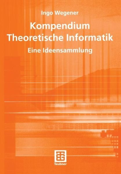Cover for Ingo Wegener · Kompendium Theoretische Informatik - Eine Ideensammlung - Leitfaden Der Informatik (Pocketbok) [German, 1996 edition] (1996)