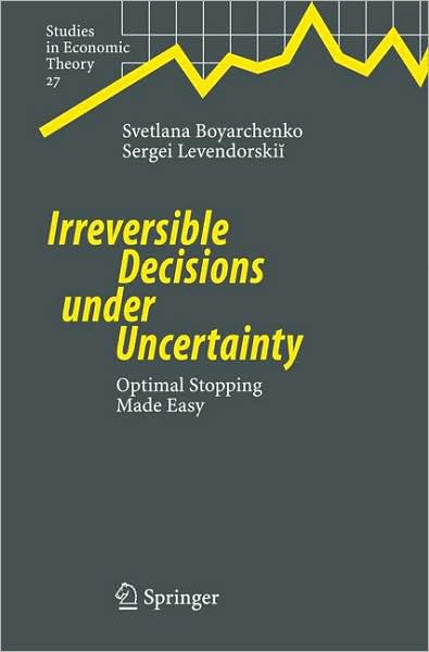 Cover for Svetlana Boyarchenko · Irreversible Decisions under Uncertainty: Optimal Stopping Made Easy - Studies in Economic Theory (Hardcover Book) [2007 edition] (2007)