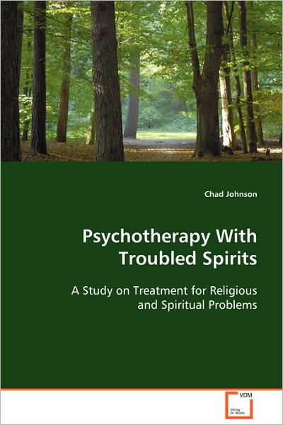 Psychotherapy with Troubled Spirits: a Study on Treatment for Religious and Spiritual Problems - Chad Johnson - Kirjat - VDM Verlag Dr. Müller - 9783639105452 - keskiviikko 26. marraskuuta 2008