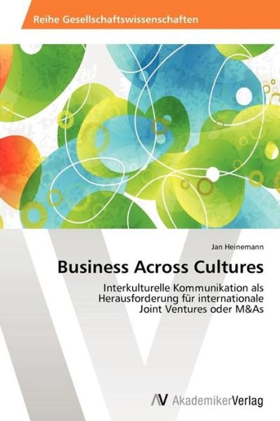 Cover for Jan Heinemann · Business Across Cultures: Interkulturelle Kommunikation Als  Herausforderung Für Internationale  Joint Ventures Oder M&amp;as (Taschenbuch) [German edition] (2012)