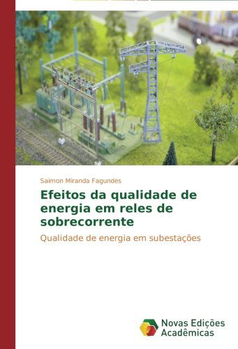 Cover for Saimon Miranda Fagundes · Efeitos Da Qualidade De Energia Em Reles De Sobrecorrente: Qualidade De Energia Em Subestações (Paperback Book) [Portuguese edition] (2014)