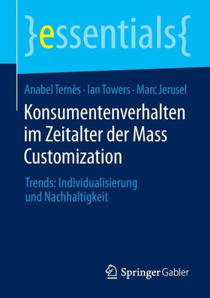 Konsumentenverhalten Im Zeitalter Der Mass Customization: Trends: Individualisierung Und Nachhaltigkeit - Essentials - Anabel Ternes - Books - Springer Gabler - 9783658098452 - May 28, 2015