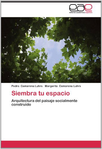 Cover for Margarita Camarena Luhrs · Siembra Tu Espacio: Arquitectura Del Paisaje Socialmente Construido (Paperback Book) [Spanish edition] (2012)