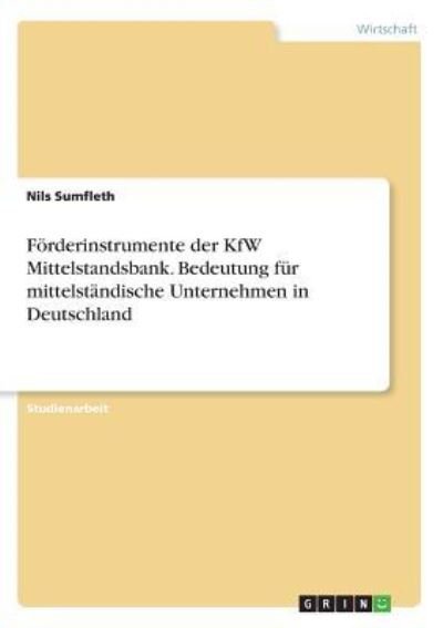 Förderinstrumente der KfW Mitt - Sumfleth - Books -  - 9783668480452 - 
