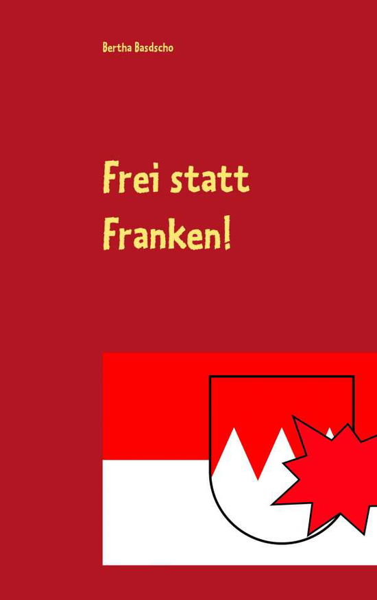 Cover for Bertha Basdscho · Frei statt Franken!: Ein ziemlich fiktiver Kriminalroman (Paperback Book) (2020)
