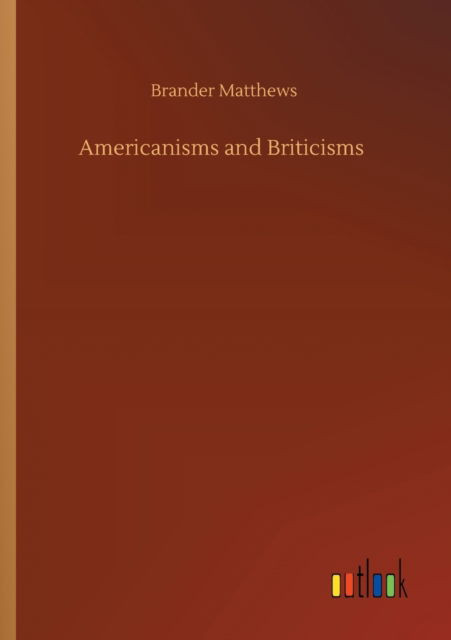 Americanisms and Briticisms - Brander Matthews - Książki - Outlook Verlag - 9783752415452 - 5 sierpnia 2020