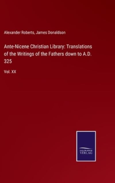 Ante-Nicene Christian Library - Alexander Roberts - Books - Salzwasser-Verlag Gmbh - 9783752530452 - November 4, 2021