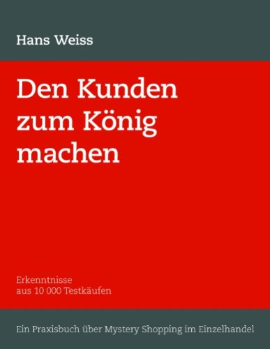 Cover for H Weiss · Den Kunden zum Koenig machen: Erkenntnisse aus 10 000 Testkaufen. Ein Praxisbuch uber Mystery Shopping im Einzelhandel (Paperback Book) [German edition] (2009)