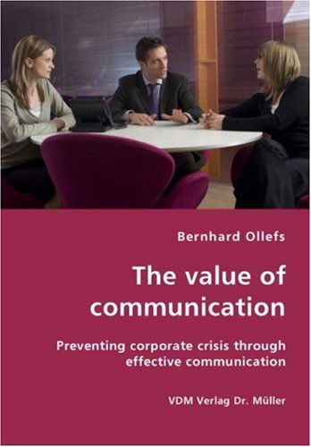 The Value of Communication - Preventing Corporate Crisis Through Effective Communication - Bernhard Ollefs - Books - VDM Verlag Dr. Mueller e.K. - 9783836425452 - August 10, 2007