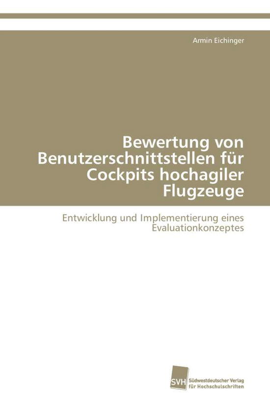 Cover for Armin Eichinger · Bewertung Von Benutzerschnittstellen Für Cockpits Hochagiler Flugzeuge: Entwicklung Und Implementierung Eines Evaluationkonzeptes (Paperback Book) [German edition] (2011)