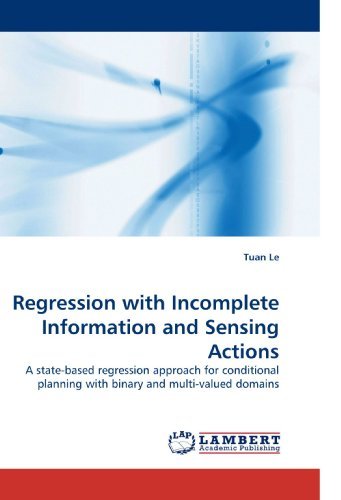 Cover for Tuan Le · Regression with Incomplete Information and Sensing Actions: a State-based Regression Approach for Conditional Planning with Binary and Multi-valued Domains (Paperback Bog) (2010)