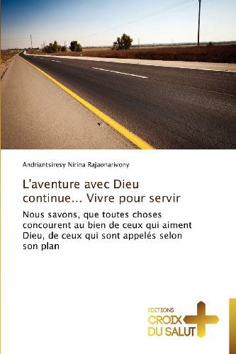 Cover for Andriantsiresy Nirina Rajaonarivony · L'aventure Avec Dieu Continue... Vivre Pour Servir: Nous Savons, Que Toutes Choses Concourent Au Bien De Ceux Qui Aiment Dieu, De Ceux Qui Sont Appelés Selon Son Plan (Pocketbok) [French edition] (2018)