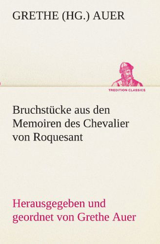 Cover for Grethe (Hg.) Auer · Bruchstücke Aus den Memoiren Des Chevalier Von Roquesant: Herausgegeben Und Geordnet Von Grethe Auer (Tredition Classics) (German Edition) (Paperback Book) [German edition] (2012)