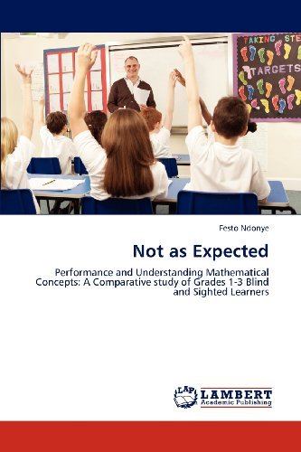 Not As Expected: Performance and Understanding Mathematical Concepts: a Comparative Study of Grades 1-3 Blind and Sighted Learners - Festo Ndonye - Livros - LAP LAMBERT Academic Publishing - 9783848420452 - 11 de maio de 2012