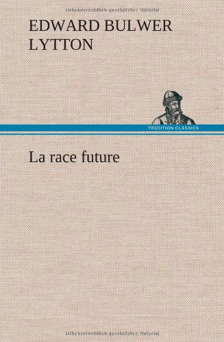 La Race Future - Edward Bulwer Lytton Lytton - Books - TREDITION CLASSICS - 9783849139452 - November 22, 2012