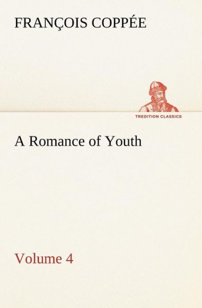 Cover for François Coppée · A Romance of Youth  -  Volume 4 (Tredition Classics) (Taschenbuch) (2013)