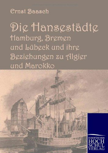 Cover for Ernst Baasch · Die Hansestädte Hamburg, Bremen Und Lübeck Und Ihre Beziehungen Zu Algier Und Marokko (Paperback Book) [German edition] (2010)