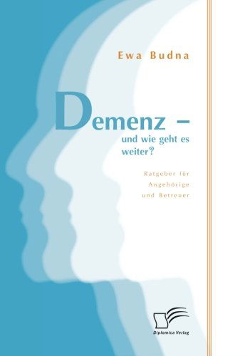 Demenz - Und Wie Geht Es Weiter? Ratgeber Fur Angehorige Und Betreuer - Ewa Budna - Books - Diplomica Verlag Gmbh - 9783958505452 - August 7, 2014