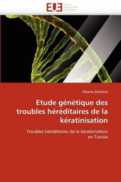 Cover for Mbarka Bchetnia · Etude Génétique Des Troubles Héréditaires De La Kératinisation: Troubles Héréditaires De La Kératinisation en Tunisie (Pocketbok) [French edition] (2018)