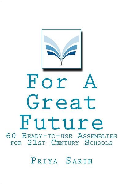 For a Great Future: 60 Ready-to-use Assemblies for 21st Century Schools - Priya Sarin - Boeken - MergageM Sapience - 9788190889452 - 8 september 2012
