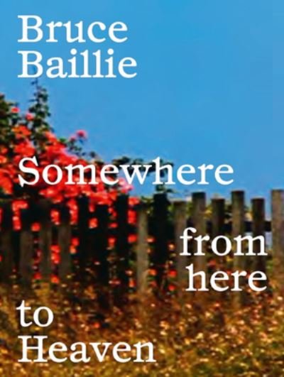 Bruce Baillie: Somewhere from Here to Heaven - Bruce Baillie - Bøger - La Fabrica - 9788418934452 - 11. juli 2023