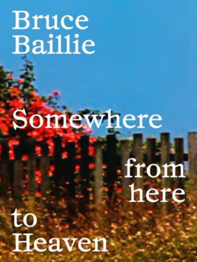 Cover for Bruce Baillie · Bruce Baillie: Somewhere from Here to Heaven (Innbunden bok) (2023)