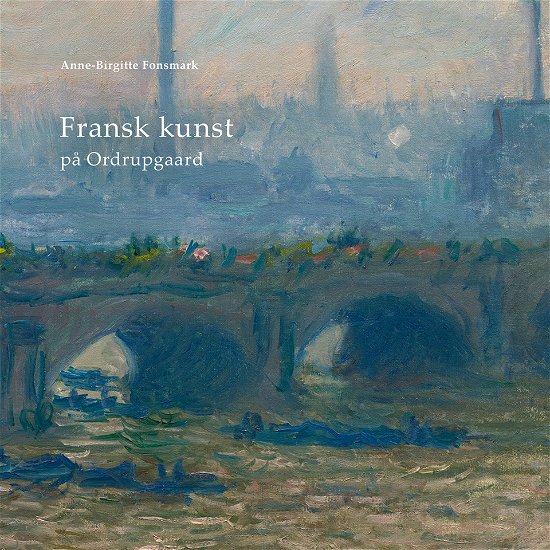 Cover for Anne-Birgitte Fonsmark · Fransk kunst på Ordrupgaard (Inbunden Bok) [1:a utgåva] (2021)