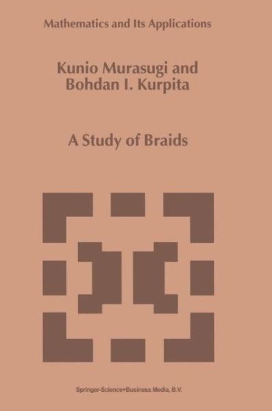 Cover for Kunio Murasugi · A Study of Braids - Mathematics and Its Applications (Paperback Book) [Softcover Reprint of Hardcover 1st Ed. 1999 edition] (2010)