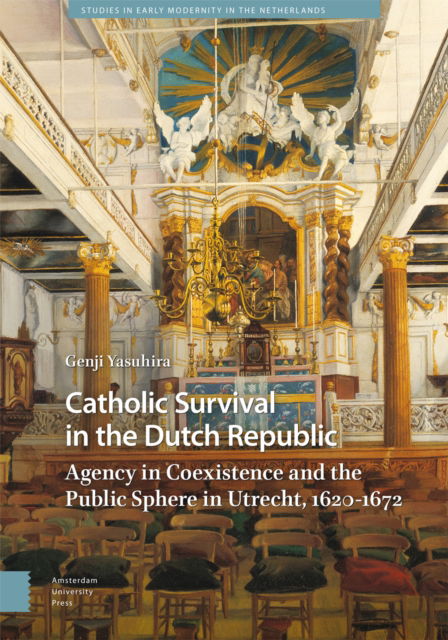 Cover for Genji Yasuhira · Catholic Survival in the Dutch Republic: Agency in Coexistence and the Public Sphere in Utrecht, 1620-1672 - Studies in Early Modernity in The Netherlands (Hardcover Book) (2024)