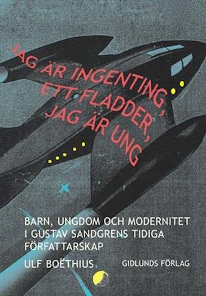 Cover for Ulf Boòthius · Jag är ingenting, ett fladder, jag är ung : barn, ungdom och modernitet i G (Buch) (2003)