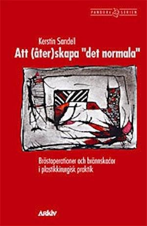 Cover for Kerstin Sandell · Pandora: Att (åter)skapa &quot;det normala&quot; : bröstoperationer och brännskador i plastikk (Buch) (2001)