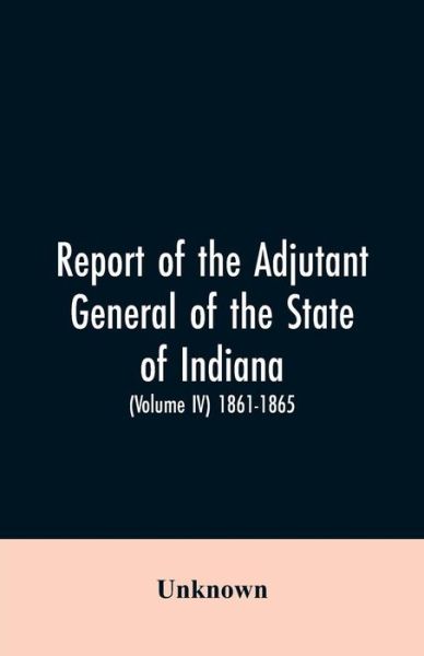 Cover for Report of the adjutant general of the state of Indiana. (Volume IV)-1861 - 1865. (Paperback Bog) (2019)