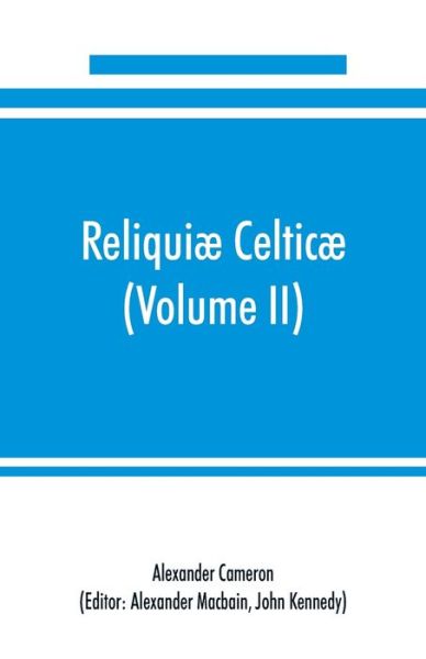 Reliquiae celticae; texts, papers and studies in Gaelic literature and philology (Volume II) Poetry, History, and Philology - Alexander Cameron - Books - Alpha Edition - 9789353890452 - September 22, 2019