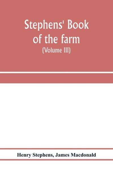 Cover for Henry Stephens · Stephens' Book of the farm; dealing exhaustively with every branch of agriculture (Volume III) Farm Live Stock (Paperback Book) (2020)