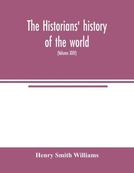 Cover for Henry Smith Williams · The historians' history of the world; a comprehensive narrative of the rise and development of nations as recorded by over two thousand of the great writers of all ages (Volume XXIV) (Paperback Book) (2020)