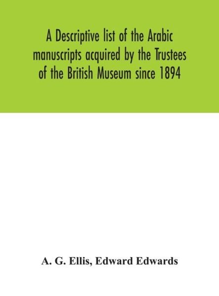 Cover for A G Ellis · A descriptive list of the Arabic manuscripts acquired by the Trustees of the British Museum since 1894 (Hardcover bog) (2020)