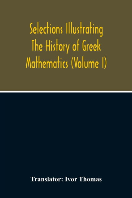 Cover for Ivor Thomas · Selections Illustrating The History Of Greek Mathematics (Volume I) (Paperback Book) (2020)