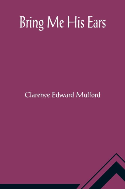 Bring Me His Ears - Clarence Edward Mulford - Books - Alpha Edition - 9789356013452 - March 26, 2021