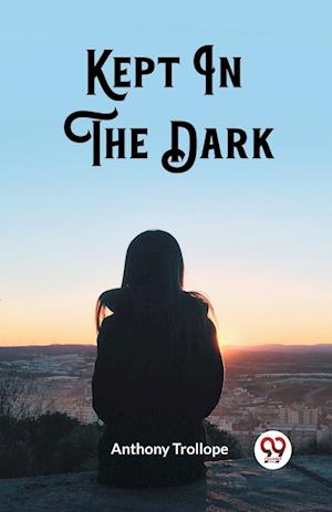 Kept In The Dark (Edition2023) - Anthony Trollope - Books - Unknown - 9789362768452 - April 22, 2024
