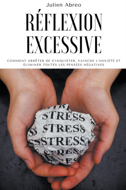 Cover for Julien Abreo · Reflexion excessive: Comment arreter de s'inquieter, vaincre l'anxiete et eliminer toutes les pensees negatives (Paperback Book) (2021)
