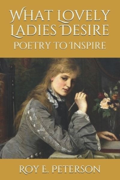 Cover for Roy E Peterson · What Lovely Ladies Desire: Poetry to Inspire (Paperback Book) (2021)