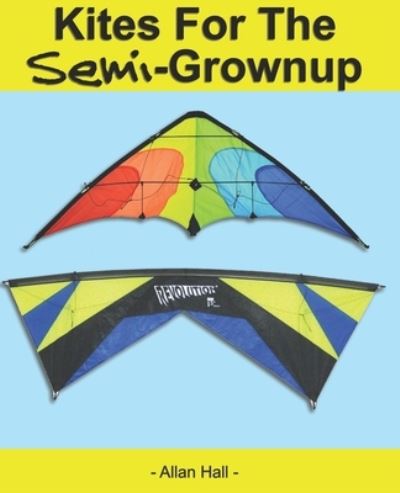 Kites For The Semi-Grownup: Black & White Interior Edition - Allan Hall - Książki - Independently Published - 9798524713452 - 22 czerwca 2021