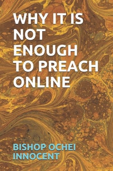 Cover for Bishop Ochei Innocent · Why It Is Not Enough to Preach Online (Paperback Book) (2020)